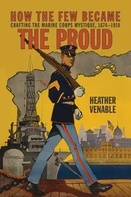 Ako sa z malého počtu stali hrdí: 1874-1918: Ako sa vytvárala mystika námornej pechoty? - How the Few Became the Proud: Crafting the Marine Corps Mystique 1874-1918