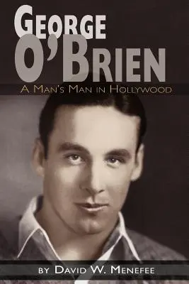 George O'Brien - Muž v Hollywoode - George O'Brien - A Man's Man in Hollywood