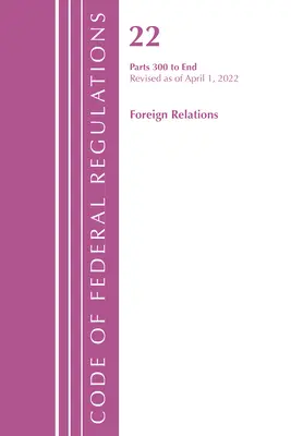 Zákonník federálnych predpisov, Hlava 22 Zahraničné vzťahy 300 - koniec, 2022 (Úrad federálneho registra (U S )) - Code of Federal Regulations, Title 22 Foreign Relations 300 - End, 2022 (Office of the Federal Register (U S ))