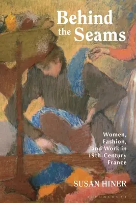 Za švami: Ženy, móda a práca vo Francúzsku 19. storočia - Behind the Seams: Women, Fashion, and Work in 19th-Century France