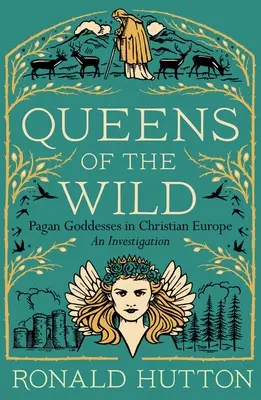 Kráľovné divočiny: Pohanské bohyne v kresťanskej Európe: Vyšetrovanie - Queens of the Wild: Pagan Goddesses in Christian Europe: An Investigation