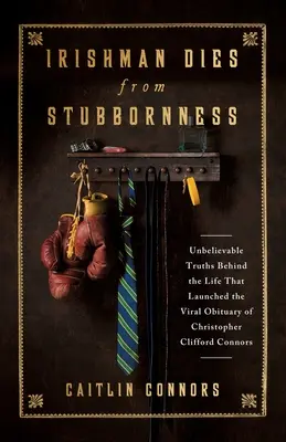 Ír zomiera na tvrdohlavosť: Christopher Clifford Connors: Neuveriteľné pravdy o živote, ktorý spustil virálny nekrológ - Irishman Dies from Stubbornness: Unbelievable Truths Behind the Life That Launched the Viral Obituary of Christopher Clifford Connors