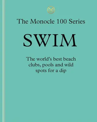 Plávanie a slnko: Sprievodca Monocle: Vychytávky: horúce plážové kluby, dokonalé bazény, jazerné raje - Swim & Sun: A Monocle Guide: Hot Beach Clubs, Perfect Pools, Lake Havens