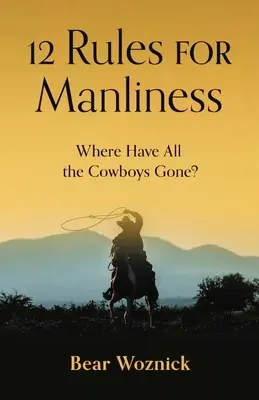 12 pravidiel mužnosti: Kam sa podeli všetci kovboji? - 12 Rules for Manliness: Where Have All the Cowboys Gone?