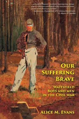Naše utrpenie statočných: Waitsfieldskí chlapci a muži v občianskej vojne - Our Suffering Brave: Waitsfield Boys and Men in the Civil War