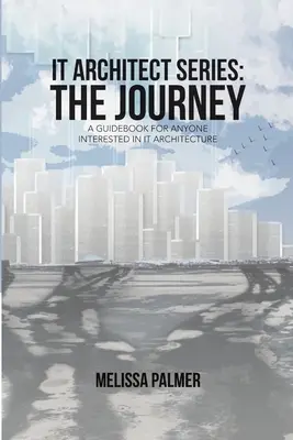 Séria IT Architect: The Journey: Príručka pre každého, kto sa zaujíma o IT architektúru - IT Architect Series: The Journey: A Guidebook for Anyone Interested in IT Architecture