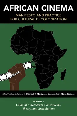Africká kinematografia: Manifest a prax pre kultúrnu dekolonizáciu: Koloniálne východiská, konštituenty, teória a artikulácie - African Cinema: Manifesto and Practice for Cultural Decolonization: Volume 1: Colonial Antecedents, Constituents, Theory, and Articulations