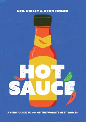 Horúca omáčka: Ohnivý sprievodca 101 najlepšími omáčkami na svete - Hot Sauce: A Fiery Guide to 101 of the World's Best Sauces