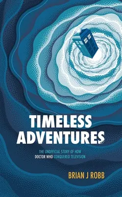 Nadčasové dobrodružstvá: Vydanie: Neoficiálny príbeh o tom, ako Doctor Who dobyl televíziu - Timeless Adventures: The Unofficial Story of How Doctor Who Conquered Television