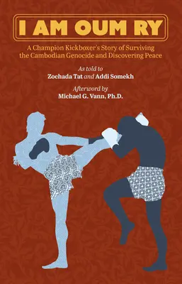 Som Oum Ry: Príbeh šampióna v kickboxe o prežití kambodžskej genocídy a objavení mieru - I Am Oum Ry: A Champion Kickboxer's Story of Surviving the Cambodian Genocide and Discovering Peace