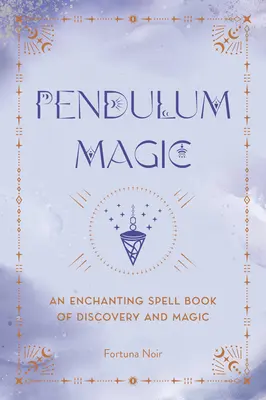 Kyvadlová mágia: Očarujúca veštecká kniha objavov a mágie - Pendulum Magic: An Enchanting Divination Book of Discovery and Magic