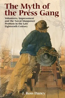 Mýtus o prešovskom gangu: Dobrovoľníci, nátlak a problém s pracovnou silou v námorníctve na konci osemnásteho storočia - The Myth of the Press Gang: Volunteers, Impressment and the Naval Manpower Problem in the Late Eighteenth Century