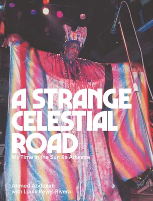 Podivná nebeská cesta: Moje pôsobenie v Sun Ra Arkestra - A Strange Celestial Road: My Time in the Sun Ra Arkestra