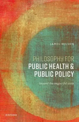 Filozofia pre verejné zdravie a verejnú politiku: Za hranice zanedbaného štátu - Philosophy for Public Health and Public Policy: Beyond the Neglectful State
