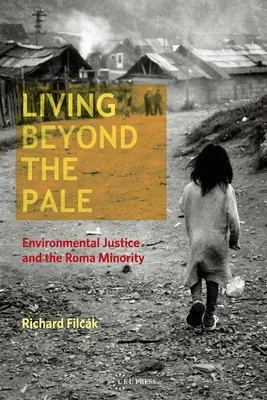 Život za hranicami: Environmentálna spravodlivosť a rómska menšina - Living Beyond the Pale: Environmental Justice and the Roma Minority