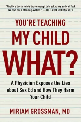 Učíš moje dieťa čo? Lekárka odhaľuje lži o sexuálnej výchove a o tom, ako škodia vášmu dieťaťu - You're Teaching My Child What?: A Physician Exposes the Lies of Sex Education and How They Harm Your Child
