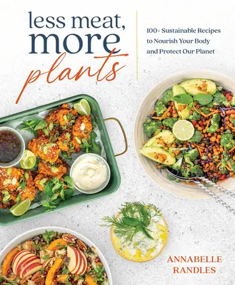 Menej mäsa, viac rastlín: Mäso: 100+ udržateľných receptov, ktoré vyživujú vaše telo a chránia našu planétu - Less Meat, More Plants: 100+ Sustainable Recipes to Nourish Your Body and Protect Our Planet