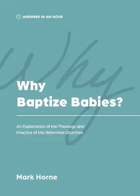 Prečo krstiť deti? Vysvetlenie teológie a praxe reformovaných cirkví - Why Baptize Babies?: An Explanation of the Theology and Practice of the Reformed Churches