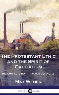 Protestantská etika a duch kapitalizmu: Úplný text - vrátane poznámok - The Protestant Ethic and the Spirit of Capitalism: The Complete Text - Inclusive of Notes