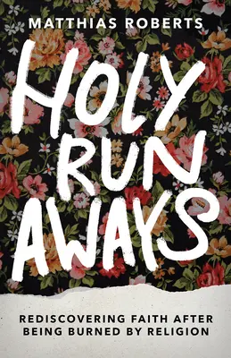 Svätí utečenci: Znovuobjavenie viery po tom, čo sa náboženstvo popálilo - Holy Runaways: Rediscovering Faith After Being Burned by Religion