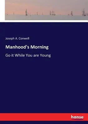 Mužské ráno: Choď do toho, kým si mladý - Manhood's Morning: Go it While You are Young