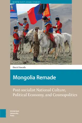 Mongolsko pretvorené: Postsocialistická národná kultúra, politická ekonómia a kozmopolitika - Mongolia Remade: Post-Socialist National Culture, Political Economy, and Cosmopolitics