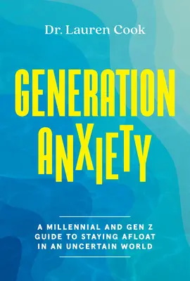 Generation Anxiety (Generačná úzkosť): Sprievodca pre mileniálov a generáciu Z, ako sa udržať na hladine v neistom svete - Generation Anxiety: A Millennial and Gen Z Guide to Staying Afloat in an Uncertain World