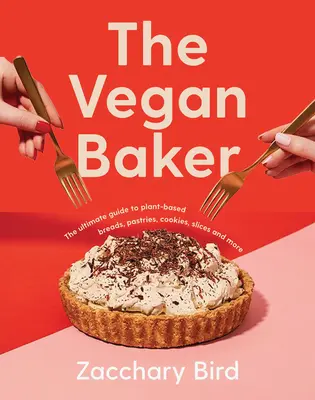 Vegánsky pekár: Vegánsky chlieb: Najlepší sprievodca rastlinným chlebom, pečivom, sušienkami, plátkami a ďalšími výrobkami - The Vegan Baker: The Ultimate Guide to Plant-Based Breads, Pastries, Cookies, Slices, and More