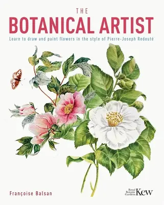 Botanický umelec: Naučte sa kresliť a maľovať kvety v štýle Pierra-Josepha Redouta - The Botanical Artist: Learn to Draw and Paint Flowers in the Style of Pierre-Joseph Redout
