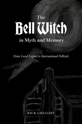 Zvonivá čarodejnica v mýtoch a spomienkach: Od miestnej legendy k medzinárodnému folklóru - The Bell Witch in Myth and Memory: From Local Legend to International Folktale