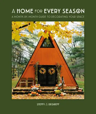 Domov pre každé ročné obdobie: Príručka na každý mesiac, ako si zariadiť svoj priestor - A Home for Every Season: A Month-By-Month Guide to Decorating Your Space