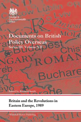 Británia a revolúcie vo východnej Európe, 1989: Dokumenty o britskej politike v zahraničí, séria III, zväzok XII - Britain and the Revolutions in Eastern Europe, 1989: Documents on British Policy Overseas, Series III, Volume XII