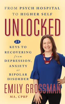 Odomknuté: 25 kľúčov k zotaveniu sa z depresie, úzkosti alebo bipolárnej poruchy - Unlocked: 25 Keys to Recovering from Depression, Anxiety or Bipolar Disorder