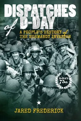 Depeše z Dňa D: Ľudová história invázie v Normandii - Dispatches of D-Day: A People's History of The Normandy Invasion
