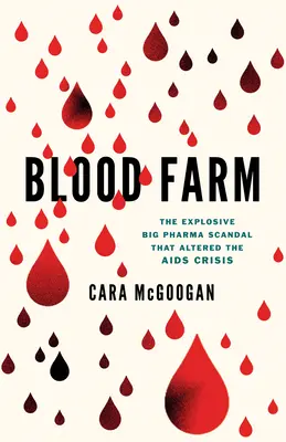Krvavá farma: Výbušný škandál veľkej farmaceutickej spoločnosti, ktorý zmenil krízu AIDS - Blood Farm: The Explosive Big Pharma Scandal That Altered the AIDS Crisis