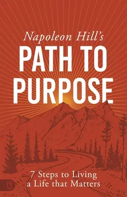 Cesta k cieľu Napoleona Hilla: 7 krokov k životu, ktorý má význam - Napoleon Hill's Path to Purpose: 7 Steps to Living a Life That Matters
