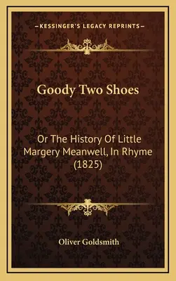 Goody Two Shoes: (1825): The History Of Little Margery Meanwell, In Rhyme (alebo Príbeh malej Margery Meanwellovej v rýmoch) - Goody Two Shoes: Or The History Of Little Margery Meanwell, In Rhyme (1825)