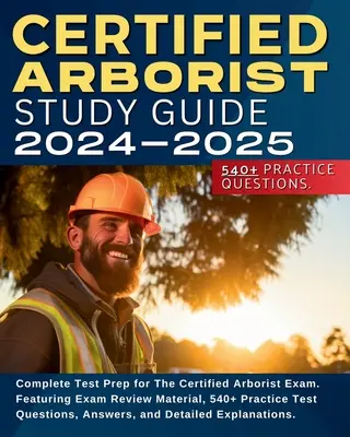 Certified Arborist Study Guide (Študijná príručka pre certifikovaných arboristov): Kompletná príprava na skúšku certifikovaného arboristu. Obsahuje materiál na preskúmanie skúšky, viac ako 540 praktických testových otázok, odpovede - Certified Arborist Study Guide: Complete Test Prep for The Certified Arborist Exam. Featuring Exam Review Material, 540+ Practice Test Questions, Answ