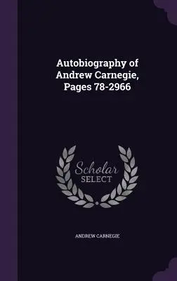 Autobiografia Andrewa Carnegieho, strany 78-2966 - Autobiography of Andrew Carnegie, Pages 78-2966