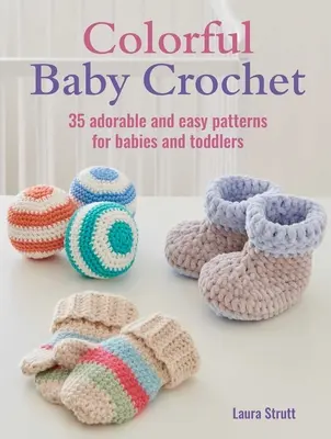 Farebné detské háčkovanie: 35 rozkošných a jednoduchých vzorov pre bábätká a batoľatá - Colorful Baby Crochet: 35 Adorable and Easy Patterns for Babies and Toddlers