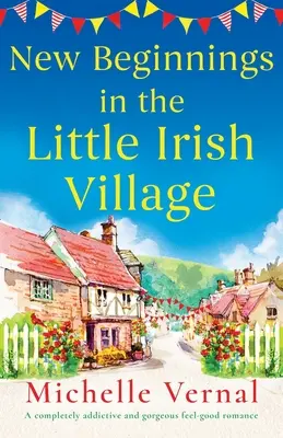 Nové začiatky v malej írskej dedinke: Úplne návyková a nádherná romanca na dobrú náladu - New Beginnings in the Little Irish Village: A completely addictive and gorgeous feel-good romance