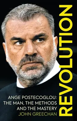 Revolúcia: Ange Postecoglou: Človek, metódy a majstrovstvo - Revolution: Ange Postecoglou: The Man, the Methods and the Mastery