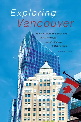Skúmanie Vancouveru: Desať prehliadok mesta a jeho budov (piate vydanie) - Exploring Vancouver: Ten Tours of the City and Its Buildings (Fifth Edition)