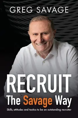 RECRUIT - The Savage Way: Dovednosti, postoje a taktiky, ako sa stať vynikajúcim náborárom - RECRUIT - The Savage Way: Skills, attitudes and tactics to be an outstanding recruiter
