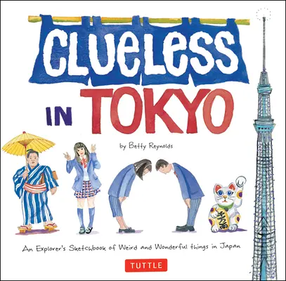 Bezradní v Tokiu: Bádateľský skicár o podivných a úžasných veciach v Japonsku - Clueless in Tokyo: An Explorer's Sketchbook of Weird and Wonderful Things in Japan