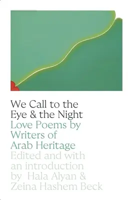 Voláme do očí a noci: Milostné básne spisovateľov arabského pôvodu - We Call to the Eye & the Night: Love Poems by Writers of Arab Heritage