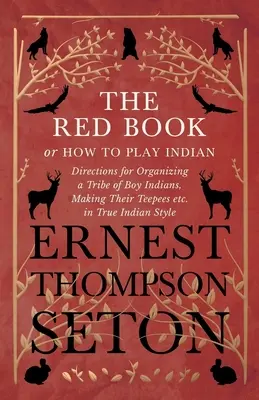 Červená kniha alebo ako si hrať na indiánov - návod na organizáciu indiánskeho kmeňa, výrobu indiánskych típí atď. v pravom indiánskom štýle - The Red Book or How To Play Indian - Directions for Organizing a Tribe of Boy Indians, Making Their Teepees etc. in True Indian Style