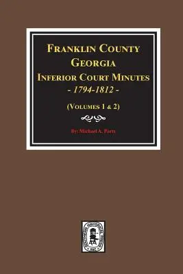 Franklin County, Georgia Inferior Court Minutes, 1794-1812.