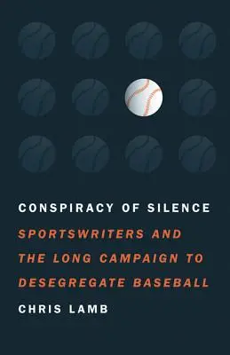 Sprisahanie mlčania: Športoví novinári a dlhá kampaň za desegregáciu baseballu - Conspiracy of Silence: Sportswriters and the Long Campaign to Desegregate Baseball