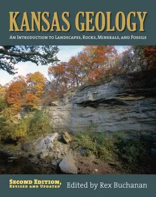 Kansaská geológia: Úvod do krajiny, hornín, minerálov a skamenelín: druhé, prepracované vydanie - Kansas Geology: An Introduction to Landscapes, Rocks, Minerals, and Fossils?second Edition, Revised